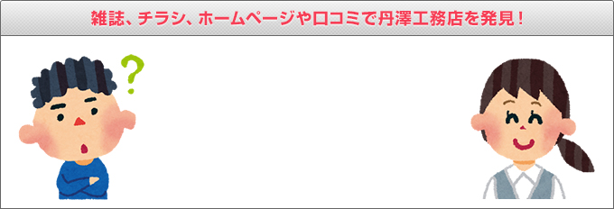 雑誌、チラシ、ホームページや口コミで丹澤工務店を発見！